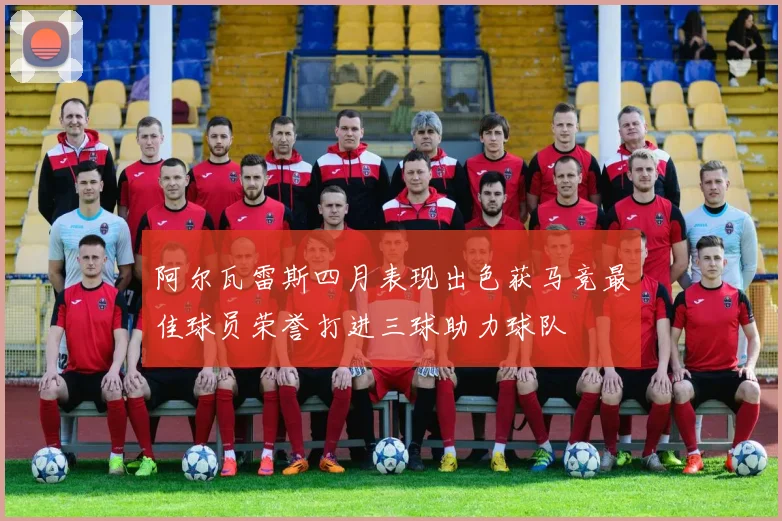 阿尔瓦雷斯四月表现出色获马竞最佳球员荣誉打进三球助力球队